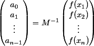\begin{pmatrix}a_0\\a_1\\\vdots\\ a_{n-1}\end{pmatrix}=M^{-1}\begin{pmatrix}f(x_1)\\f(x_2)\\\vdots\\ f(x_n)\end{pmatrix}